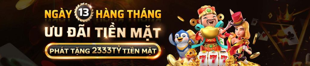 Ngày 13 hàng tháng ưu đãi tiền mặt